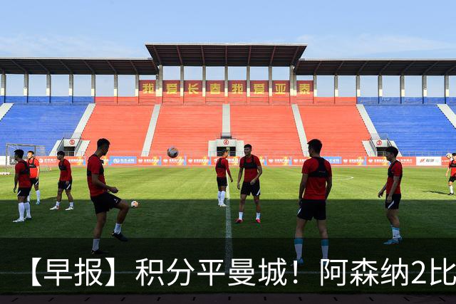 【早报】积分平曼城！阿森纳2比0埃弗顿英超3连胜